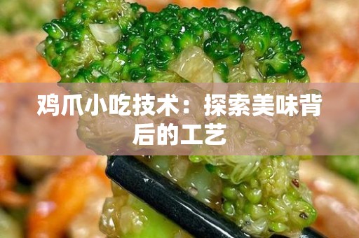 鸡爪小吃技术：探索美味背后的工艺