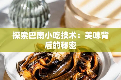 探索巴南小吃技术：美味背后的秘密