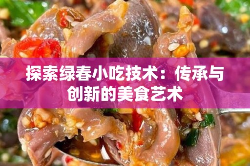 探索绿春小吃技术：传承与创新的美食艺术