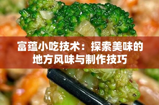 富蕴小吃技术：探索美味的地方风味与制作技巧