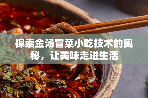 探索金汤冒菜小吃技术的奥秘，让美味走进生活