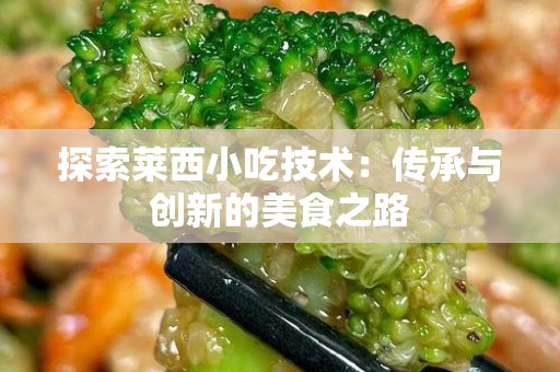 探索莱西小吃技术：传承与创新的美食之路