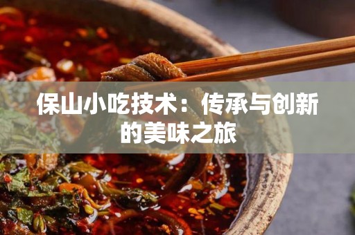 保山小吃技术：传承与创新的美味之旅