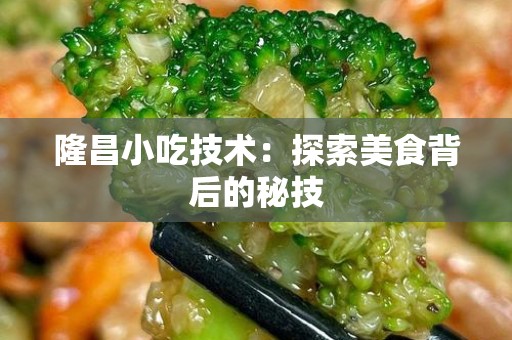 隆昌小吃技术：探索美食背后的秘技