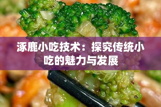 涿鹿小吃技术：探究传统小吃的魅力与发展