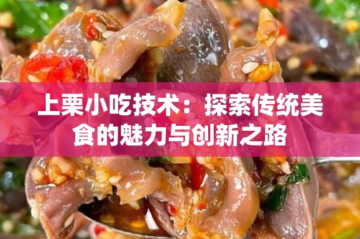 上栗小吃技术：探索传统美食的魅力与创新之路