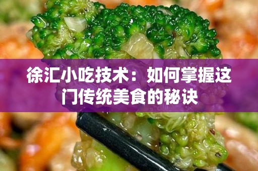 徐汇小吃技术：如何掌握这门传统美食的秘诀