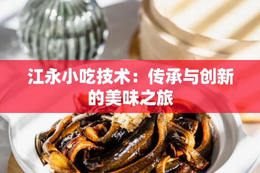 江永小吃技术：传承与创新的美味之旅