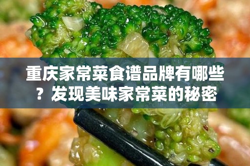 重庆家常菜食谱品牌有哪些？发现美味家常菜的秘密