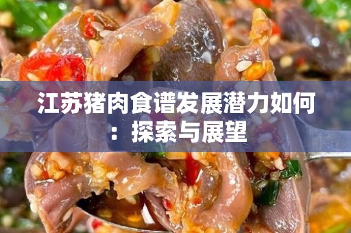 江苏猪肉食谱发展潜力如何：探索与展望