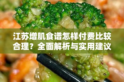 江苏增肌食谱怎样付费比较合理？全面解析与实用建议