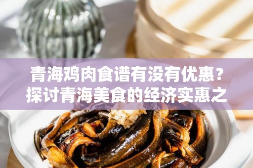 青海鸡肉食谱有没有优惠？探讨青海美食的经济实惠之选