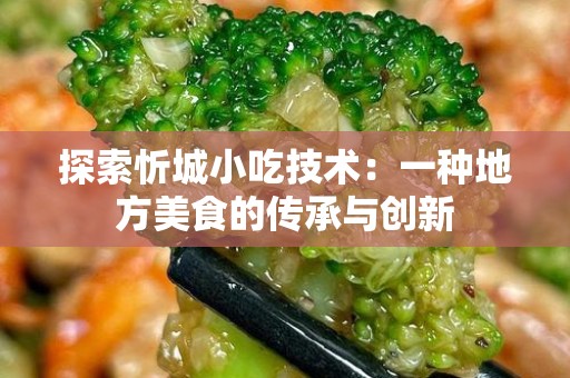 探索忻城小吃技术：一种地方美食的传承与创新
