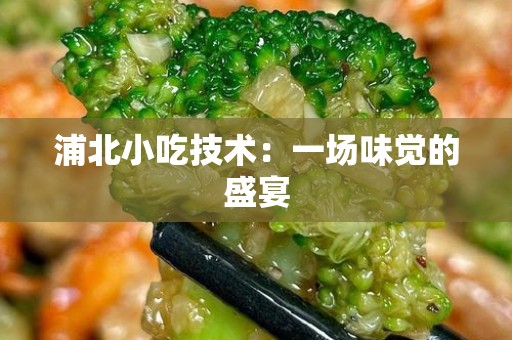 浦北小吃技术：一场味觉的盛宴