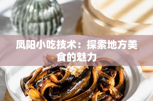 凤阳小吃技术：探索地方美食的魅力