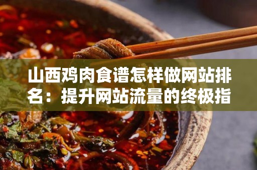 山西鸡肉食谱怎样做网站排名：提升网站流量的终极指南