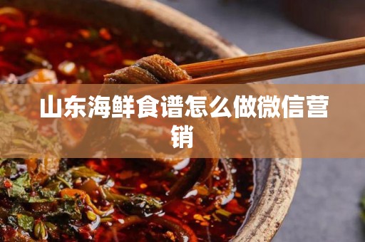 山东海鲜食谱怎么做微信营销