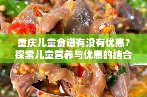 重庆儿童食谱有没有优惠？探索儿童营养与优惠的结合
