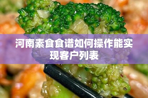 河南素食食谱如何操作能实现客户列表