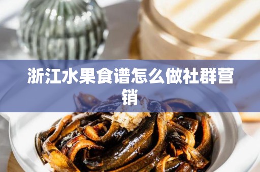 浙江水果食谱怎么做社群营销
