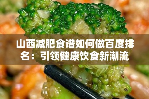 山西减肥食谱如何做百度排名：引领健康饮食新潮流