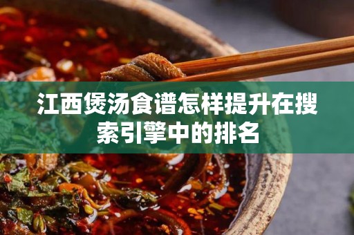 江西煲汤食谱怎样提升在搜索引擎中的排名