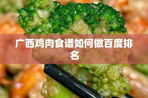 广西鸡肉食谱如何做百度排名