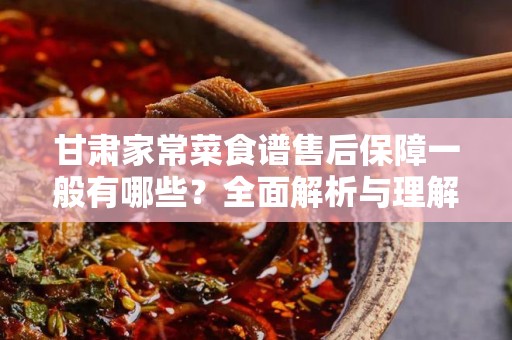 甘肃家常菜食谱售后保障一般有哪些？全面解析与理解
