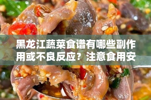 黑龙江蔬菜食谱有哪些副作用或不良反应？注意食用安全！