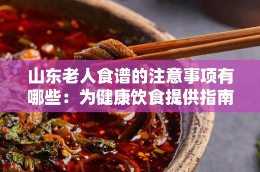 山东老人食谱的注意事项有哪些：为健康饮食提供指南