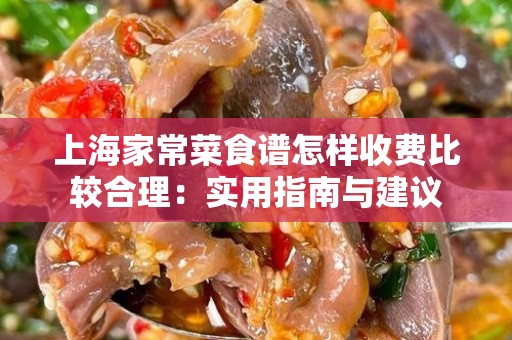上海家常菜食谱怎样收费比较合理：实用指南与建议