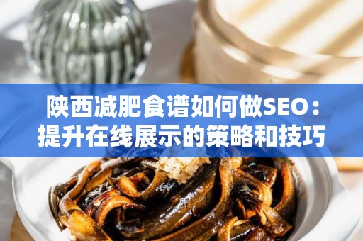 陕西减肥食谱如何做SEO：提升在线展示的策略和技巧