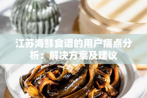 江苏海鲜食谱的用户痛点分析：解决方案及建议