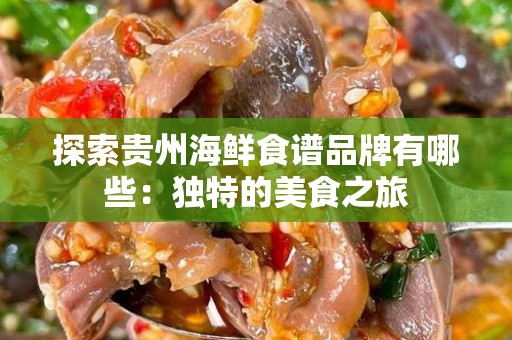 探索贵州海鲜食谱品牌有哪些：独特的美食之旅