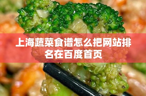 上海蔬菜食谱怎么把网站排名在百度首页
