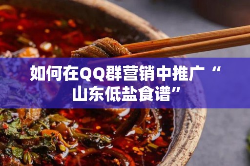 如何在QQ群营销中推广“山东低盐食谱”