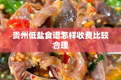 贵州低盐食谱怎样收费比较合理