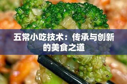 五常小吃技术：传承与创新的美食之道
