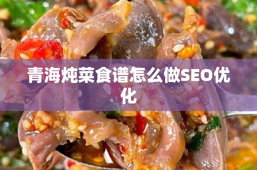 青海炖菜食谱怎么做SEO优化