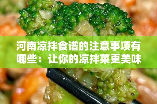 河南凉拌食谱的注意事项有哪些：让你的凉拌菜更美味！