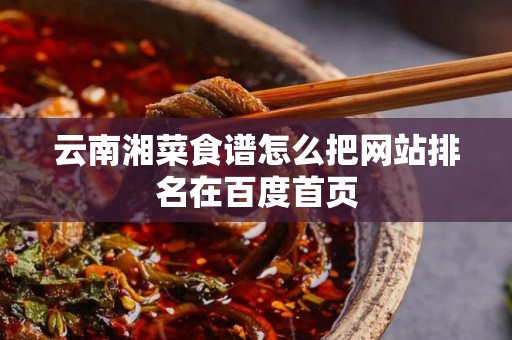 云南湘菜食谱怎么把网站排名在百度首页