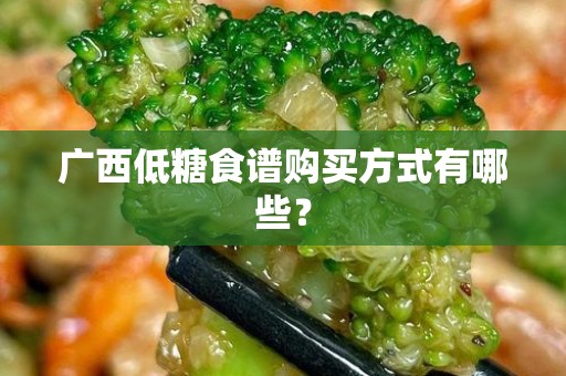 广西低糖食谱购买方式有哪些？
