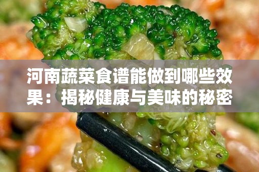 河南蔬菜食谱能做到哪些效果：揭秘健康与美味的秘密