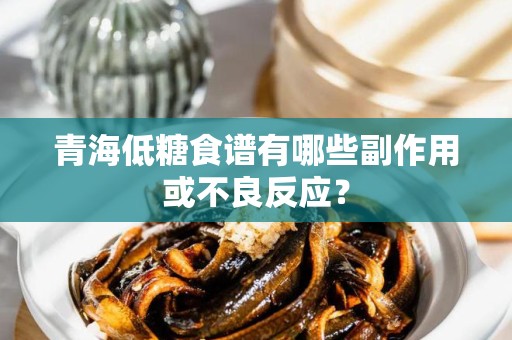 青海低糖食谱有哪些副作用或不良反应？