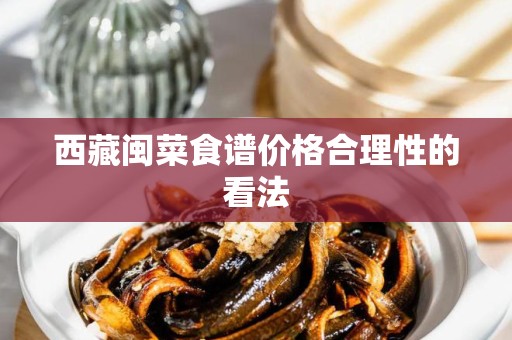 西藏闽菜食谱价格合理性的看法