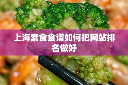 上海素食食谱如何把网站排名做好
