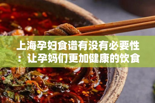 上海孕妇食谱有没有必要性：让孕妈们更加健康的饮食选择