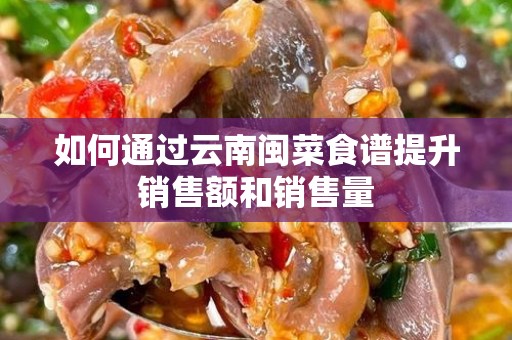 如何通过云南闽菜食谱提升销售额和销售量