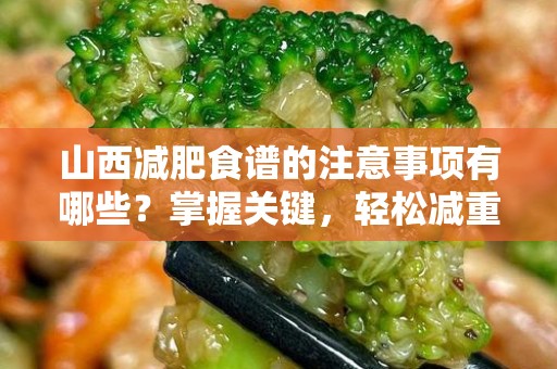 山西减肥食谱的注意事项有哪些？掌握关键，轻松减重