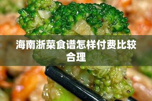 海南浙菜食谱怎样付费比较合理